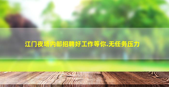 江门夜场内部招聘好工作等你.无任务压力